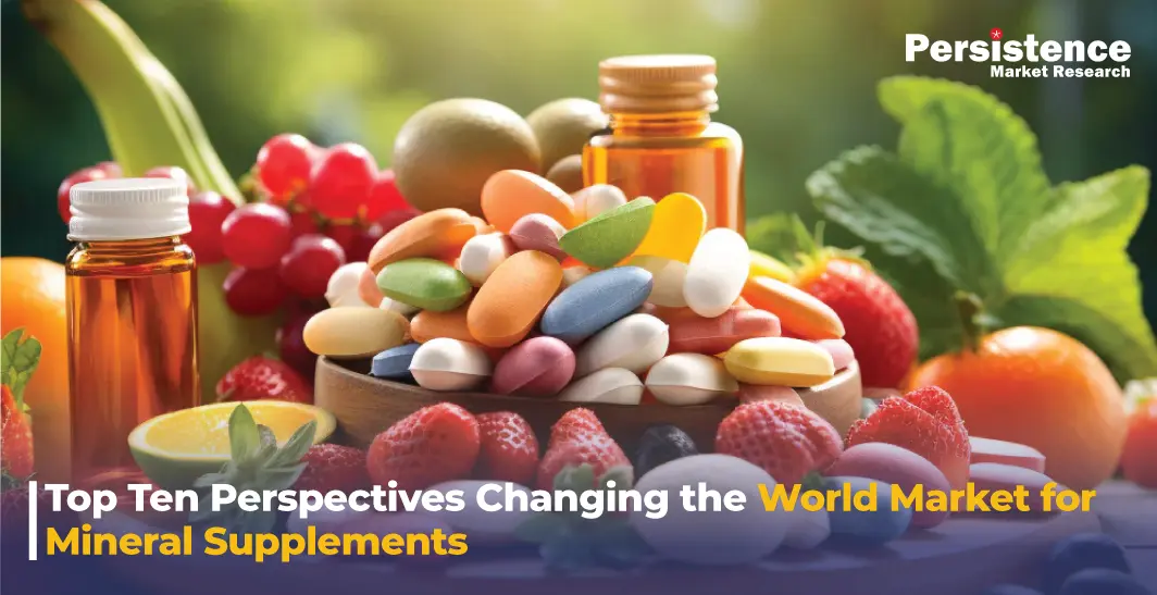 Top Ten Perspectives Changing the World Market for Mineral Supplements 