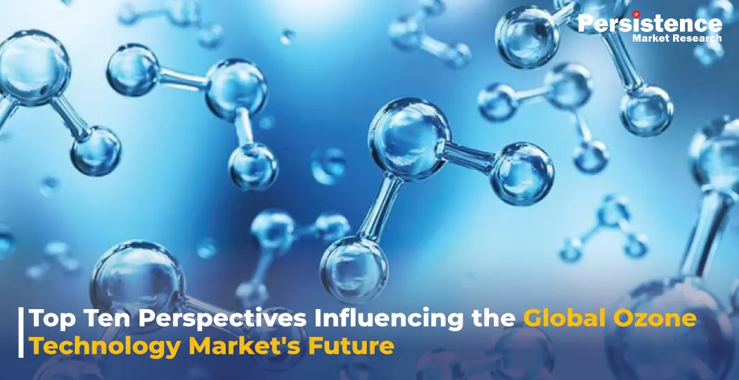 Top Ten Perspectives Influencing the Global Ozone Technology Market's Future